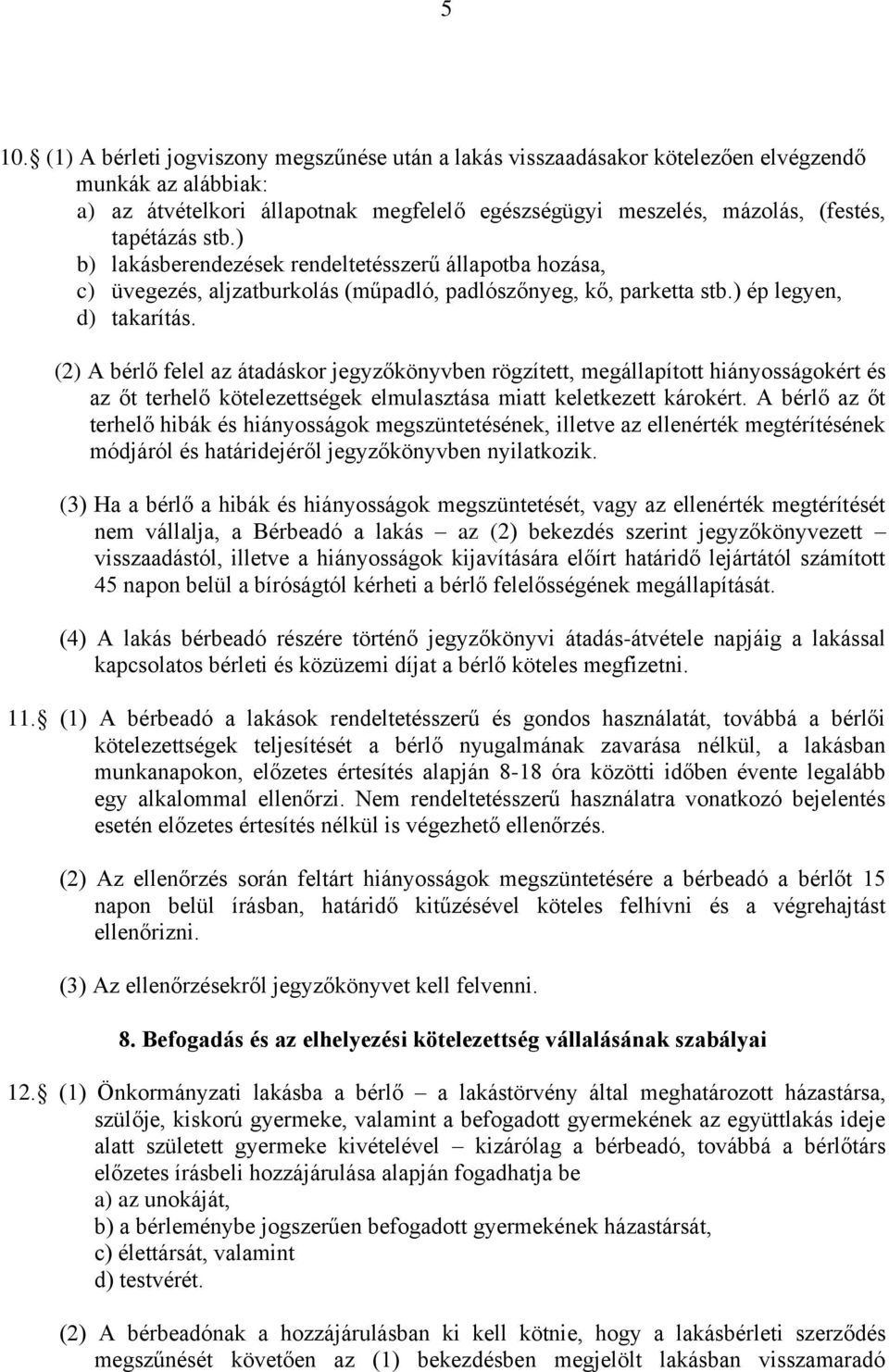 (2) A bérlő felel az átadáskor jegyzőkönyvben rögzített, megállapított hiányosságokért és az őt terhelő kötelezettségek elmulasztása miatt keletkezett károkért.