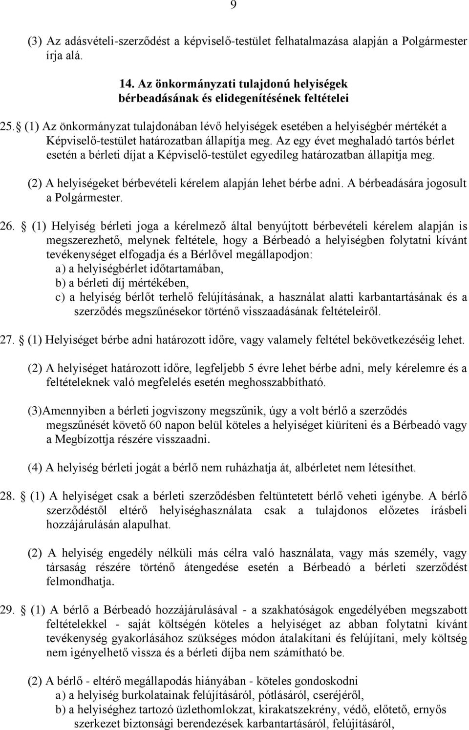 Az egy évet meghaladó tartós bérlet esetén a bérleti díjat a Képviselő-testület egyedileg határozatban állapítja meg. (2) A helyiségeket bérbevételi kérelem alapján lehet bérbe adni.