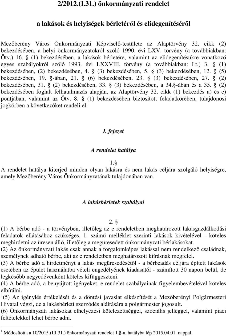 (1) bekezdésében, a lakások bérletére, valamint az elidegenítésükre vonatkozó egyes szabályokról szóló 1993. évi LXXVIII. törvény (a továbbiakban: Lt.) 3. (1) bekezdésében, (2) bekezdésében, 4.