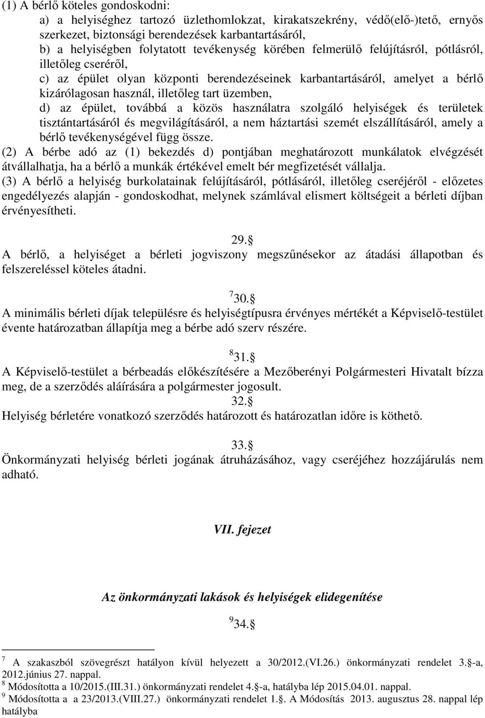 d) az épület, továbbá a közös használatra szolgáló helyiségek és területek tisztántartásáról és megvilágításáról, a nem háztartási szemét elszállításáról, amely a bérlő tevékenységével függ össze.