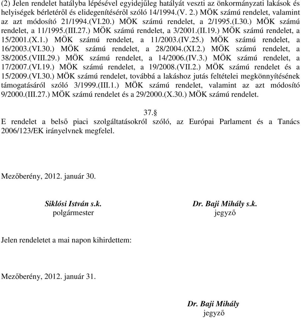 (X.1.) MÖK számú rendelet, a 11/2003.(IV.25.) MÖK számú rendelet, a 16/2003.(VI.30.) MÖK számú rendelet, a 28/2004.(XI.2.) MÖK számú rendelet, a 38/2005.(VIII.29.) MÖK számú rendelet, a 14/2006.(IV.3.) MÖK számú rendelet, a 17/2007.