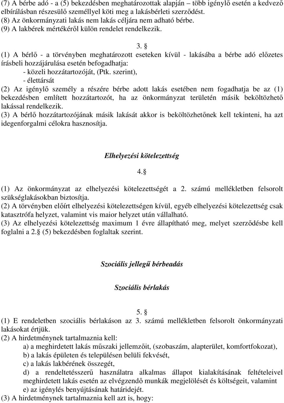 (1) A bérlő - a törvényben meghatározott eseteken kívül - lakásába a bérbe adó előzetes írásbeli hozzájárulása esetén befogadhatja: - közeli hozzátartozóját, (Ptk.