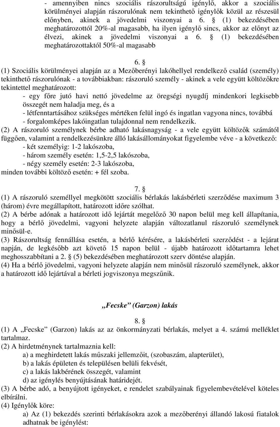 (1) Szociális körülményei alapján az a Mezőberényi lakóhellyel rendelkező család (személy) tekinthető rászorulónak - a továbbiakban: rászoruló személy - akinek a vele együtt költözőkre tekintettel