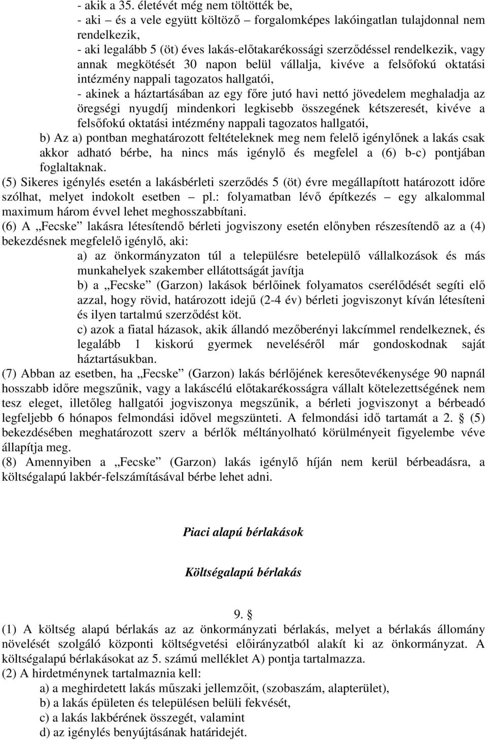 annak megkötését 30 napon belül vállalja, kivéve a felsőfokú oktatási intézmény nappali tagozatos hallgatói, - akinek a háztartásában az egy főre jutó havi nettó jövedelem meghaladja az öregségi