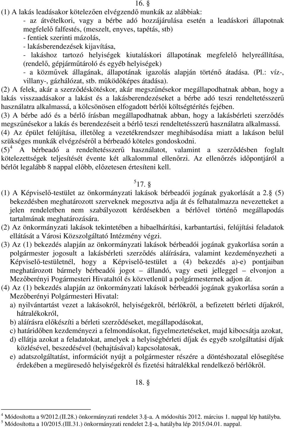 közművek állagának, állapotának igazolás alapján történő átadása. (Pl.: víz-, villany-, gázhálózat, stb. működőképes átadása).