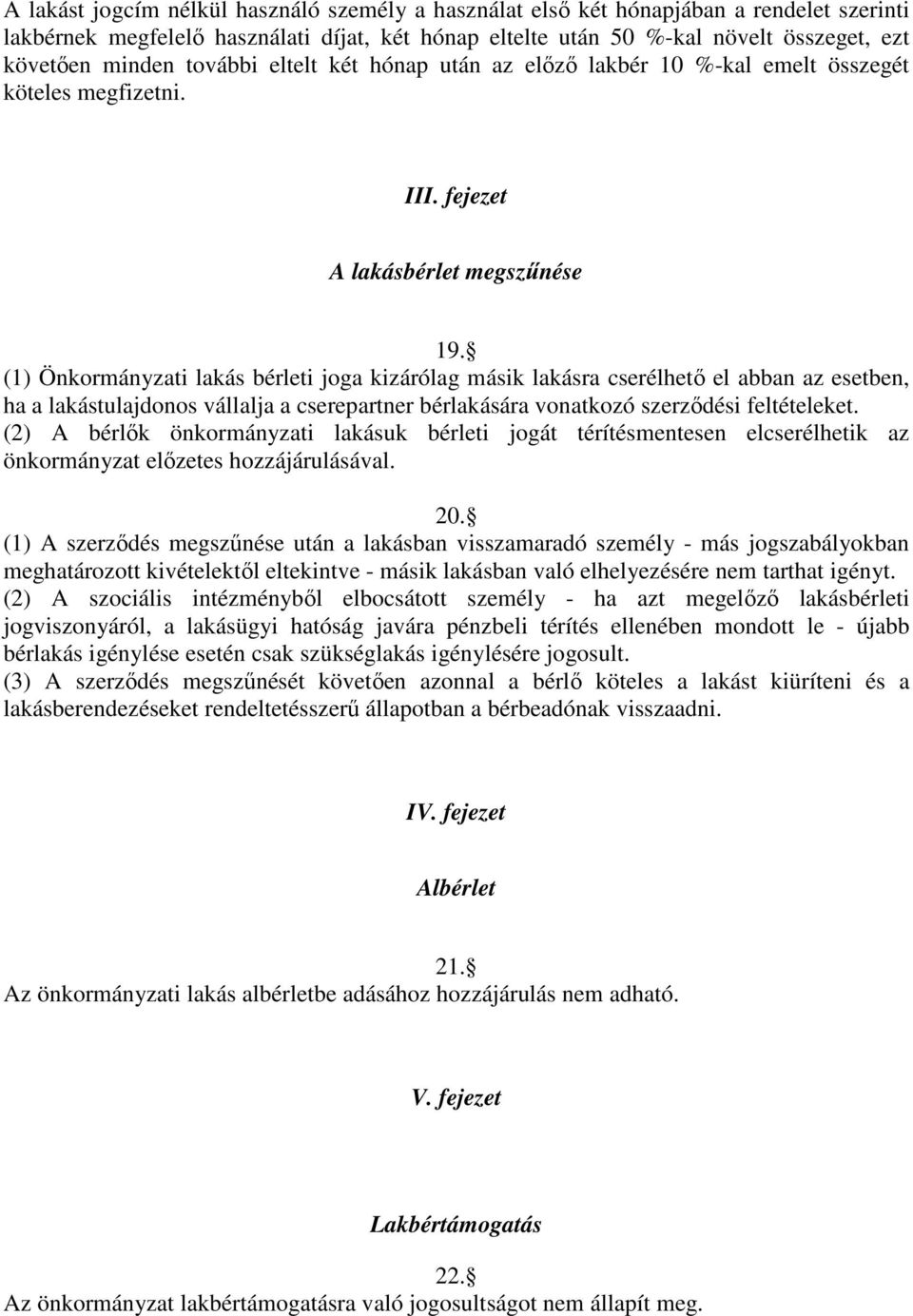 (1) Önkormányzati lakás bérleti joga kizárólag másik lakásra cserélhető el abban az esetben, ha a lakástulajdonos vállalja a cserepartner bérlakására vonatkozó szerződési feltételeket.