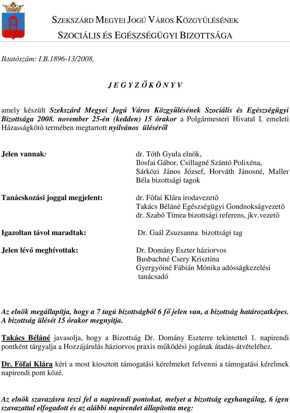 emeleti Házasságkötı termében megtartott nyilvános ülésérıl Jelen vannak: Tanácskozási joggal megjelent: Igazoltan távol maradtak: Jelen lévı meghívottak: dr.