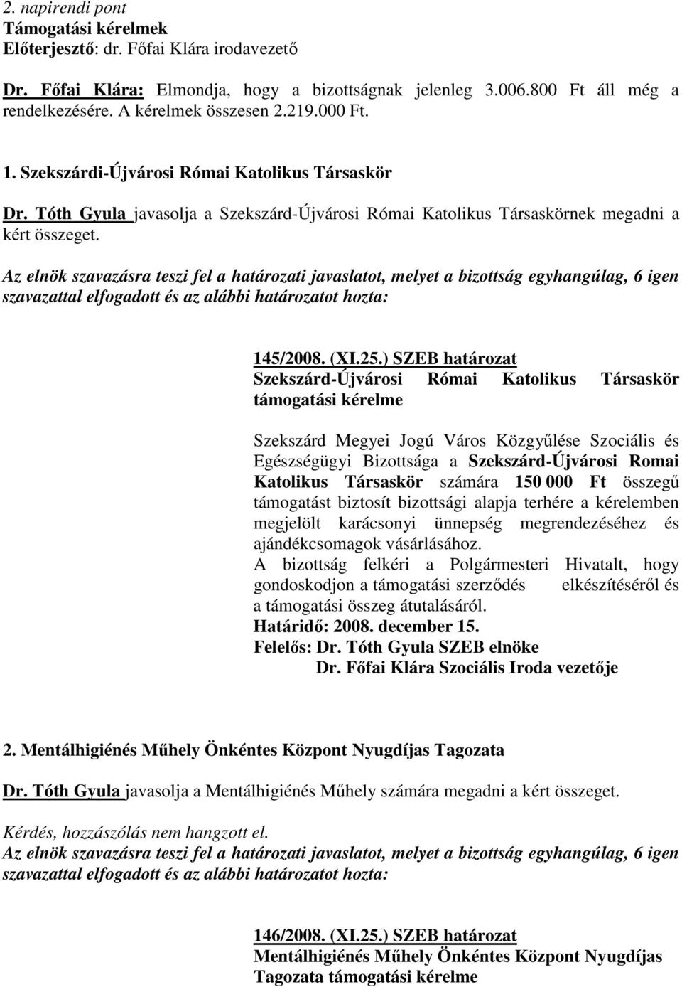 ) SZEB határozat Szekszárd-Újvárosi Római Katolikus Társaskör támogatási kérelme Egészségügyi Bizottsága a Szekszárd-Újvárosi Romai Katolikus Társaskör számára 150 000 Ft összegő támogatást biztosít