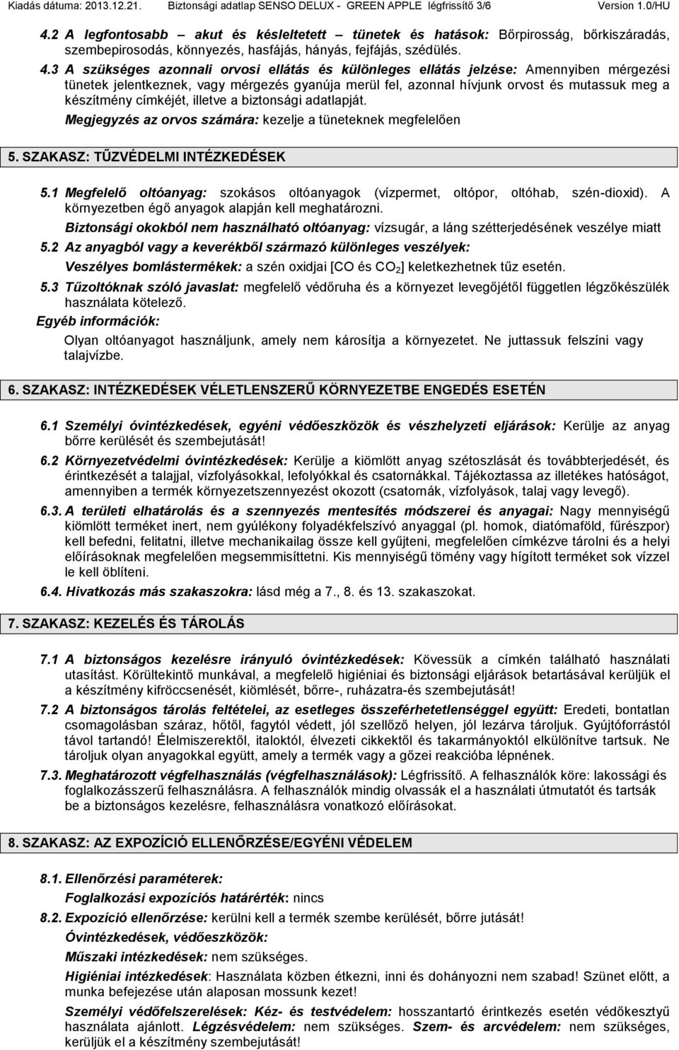 3 A szükséges azonnali orvosi ellátás és különleges ellátás jelzése: Amennyiben mérgezési tünetek jelentkeznek, vagy mérgezés gyanúja merül fel, azonnal hívjunk orvost és mutassuk meg a készítmény