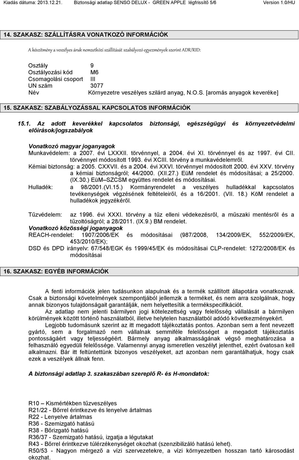 3077 Név Környezetre veszélyes szilárd anyag, N.O.S. [aromás anyagok keveréke] 15