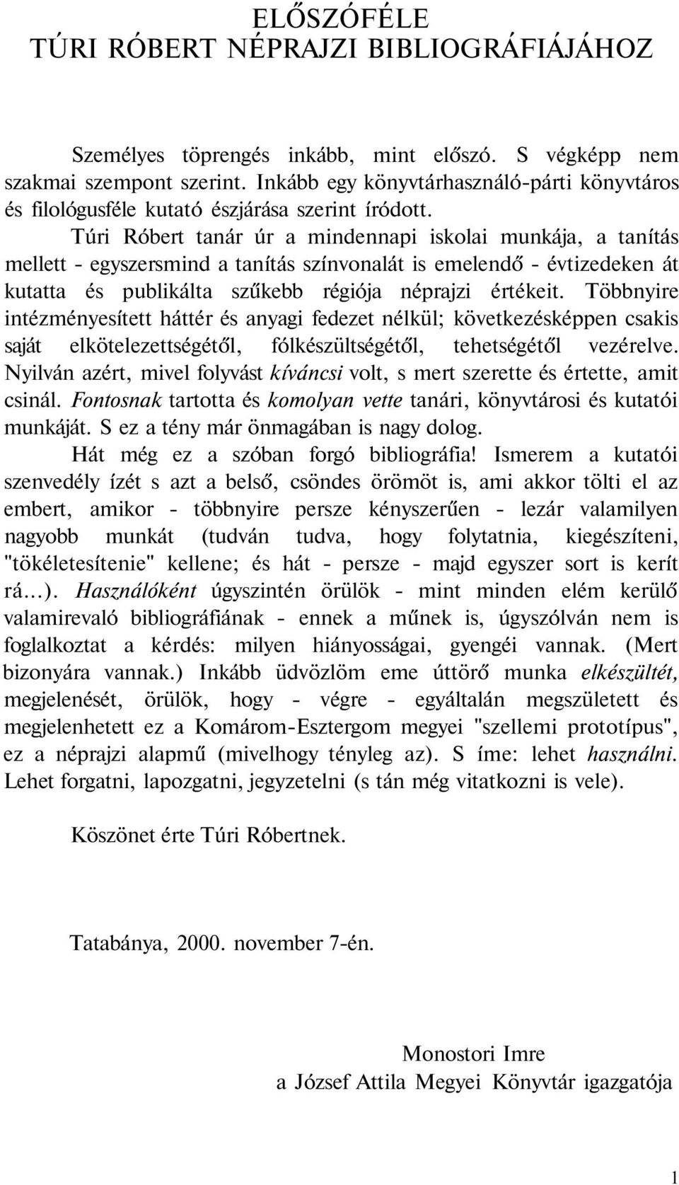 Túri Róbert tanár úr a mindennapi iskolai munkája, a tanítás mellett - egyszersmind a tanítás színvonalát is emelendő - évtizedeken át kutatta és publikálta szűkebb régiója néprajzi értékeit.