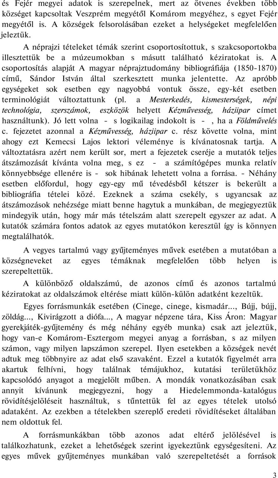 A néprajzi tételeket témák szerint csoportosítottuk, s szakcsoportokba illesztettük be a múzeumokban s másutt található kéziratokat is.