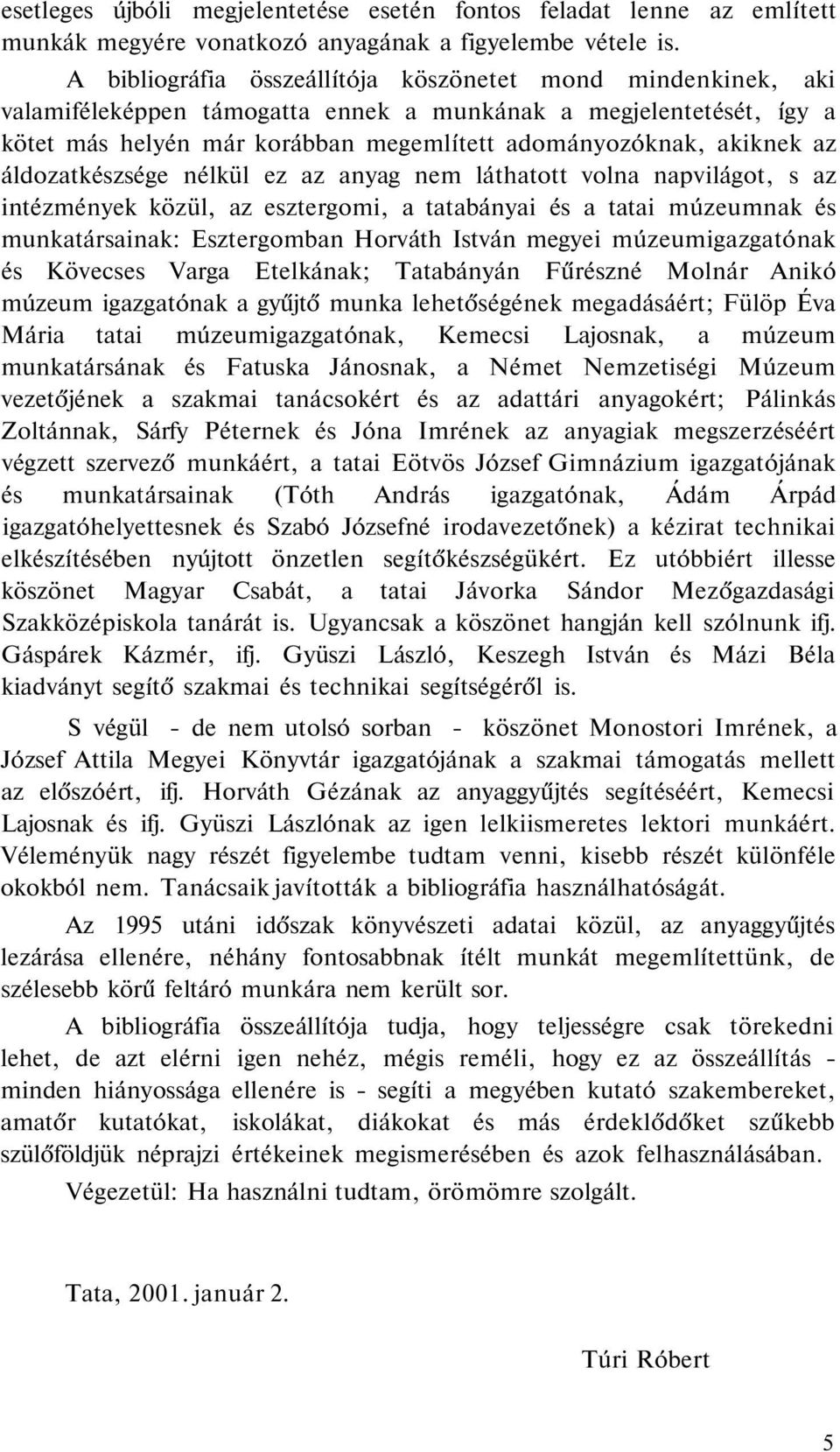 áldozatkészsége nélkül ez az anyag nem láthatott volna napvilágot, s az intézmények közül, az esztergomi, a tatabányai és a tatai múzeumnak és munkatársainak: Esztergomban Horváth István megyei