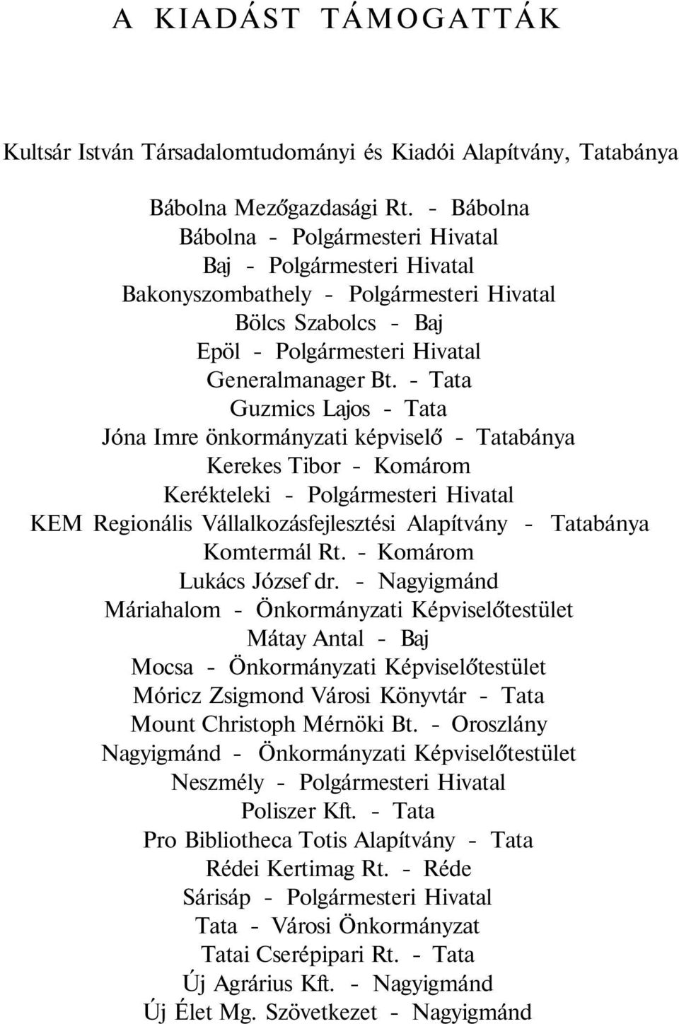 - Tata Guzmics Lajos - Tata Jóna Imre önkormányzati képviselő - Tatabánya Kerekes Tibor - Komárom Kerékteleki - Polgármesteri Hivatal KEM Regionális Vállalkozásfejlesztési Alapítvány - Tatabánya