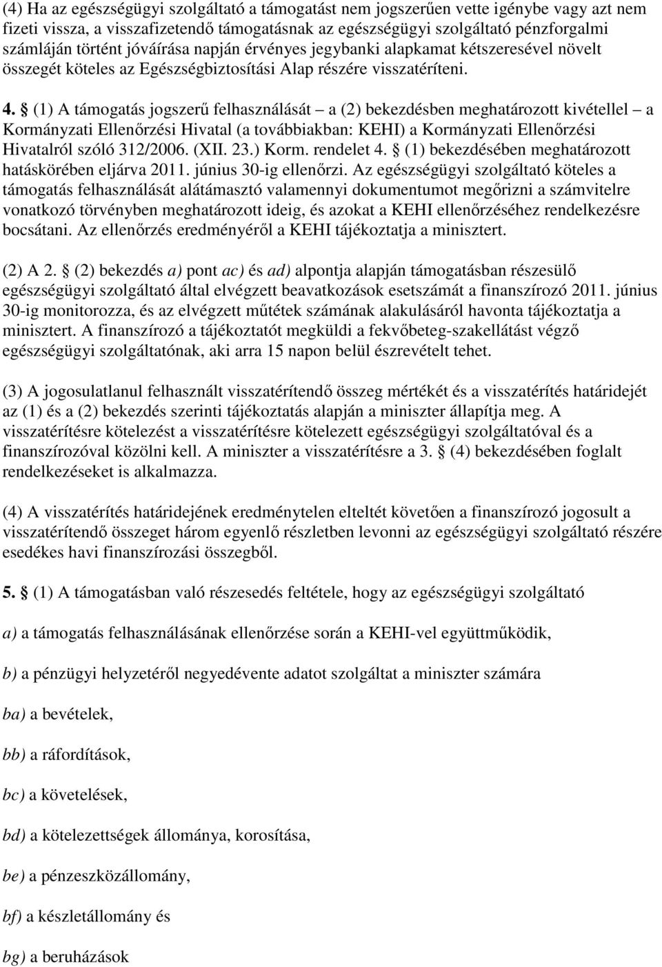 (1) A támogatás jogszerő felhasználását a (2) bekezdésben meghatározott kivétellel a Kormányzati Ellenırzési Hivatal (a továbbiakban: KEHI) a Kormányzati Ellenırzési Hivatalról szóló 312/2006. (XII.