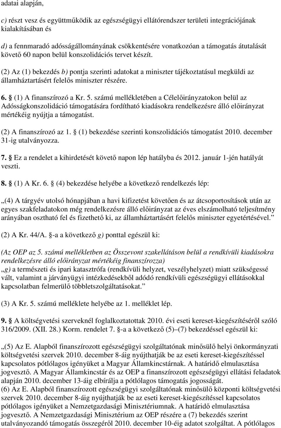 5. számú mellékletében a Célelıirányzatokon belül az Adósságkonszolidáció támogatására fordítható kiadásokra rendelkezésre álló elıirányzat mértékéig nyújtja a támogatást. (2) A finanszírozó az 1.