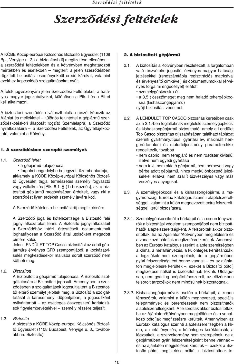 károkat, valamint ezekhez kapcsolódó szolgáltatásokat nyújt. A felek jogviszonyára jelen Szerzôdési Feltételeket, a hatályos magyar jogszabályokat, különösen a Ptk.-t és a Bit-et kell alkalmazni.