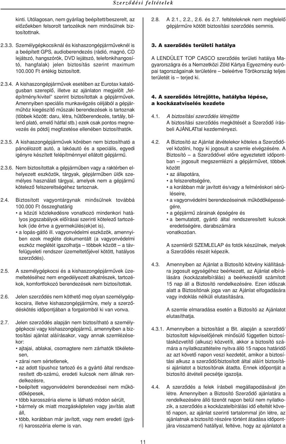 maximum 100.000 Ft értékig biztosított. 2.3.4. A kishaszongépjármûvek esetében az Eurotax katalógusban szereplô, illetve az ajánlaton megjelölt felépítmény/kivitel szerint biztosítottak a gépjármûvek.