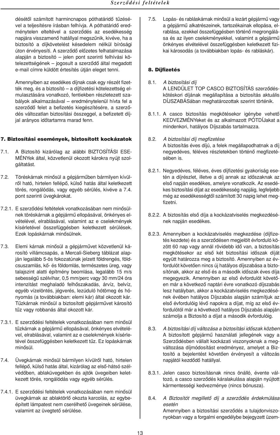 A szerzôdô elôzetes felhatalmazása alapján a biztosító jelen pont szerinti felhívási kötelezettségének jogosult a szerzôdô által megadott e-mail címre küldött értesítés útján eleget tenni.