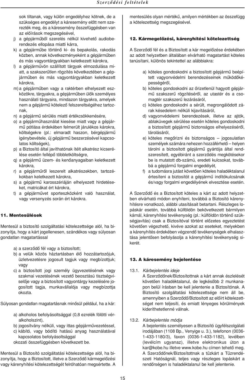keletkezett károkra, l) a gépjármûvön szállított tárgyak elmozdulása miatt, a szakszerûtlen rögzítés következtében a gépjármûben és más vagyontárgyakban keletkezett károkra, m) a gépjármûben vagy a