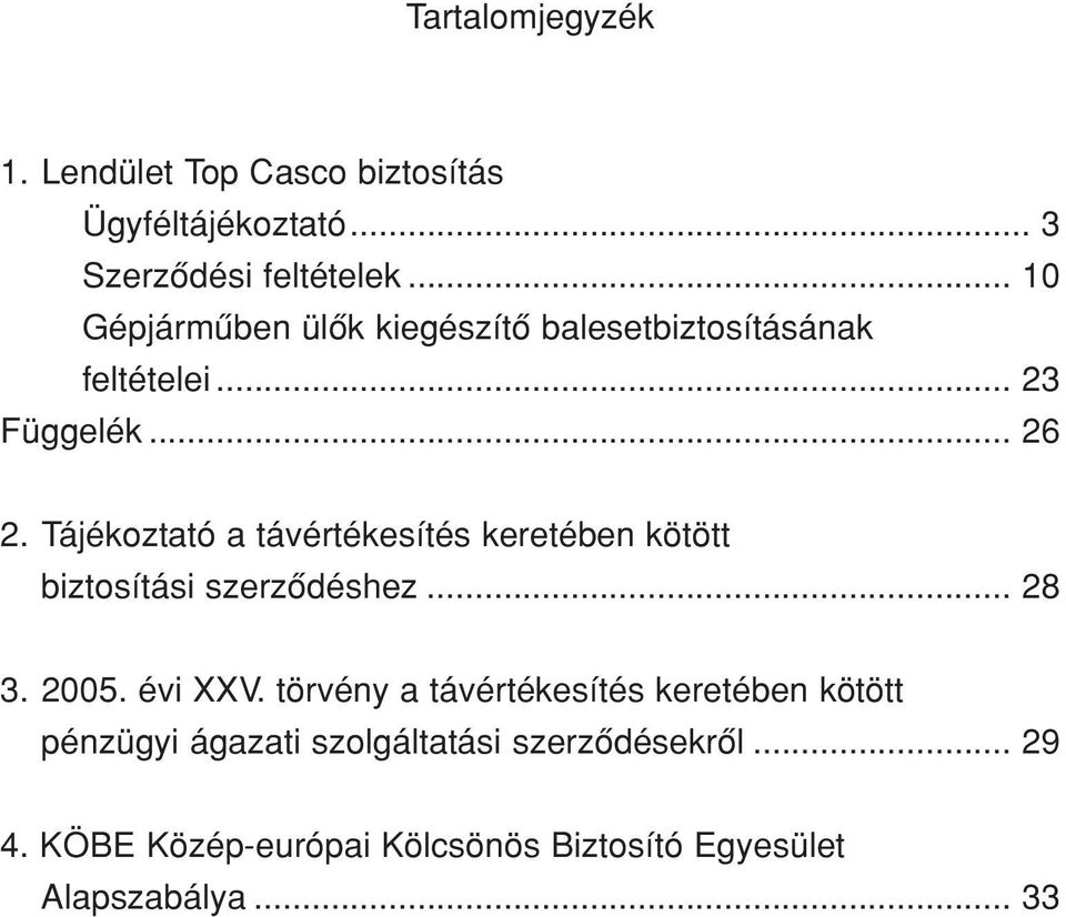 Tájékoztató a távértékesítés keretében kötött biztosítási szerzôdéshez... 28 3. 2005. évi XXV.