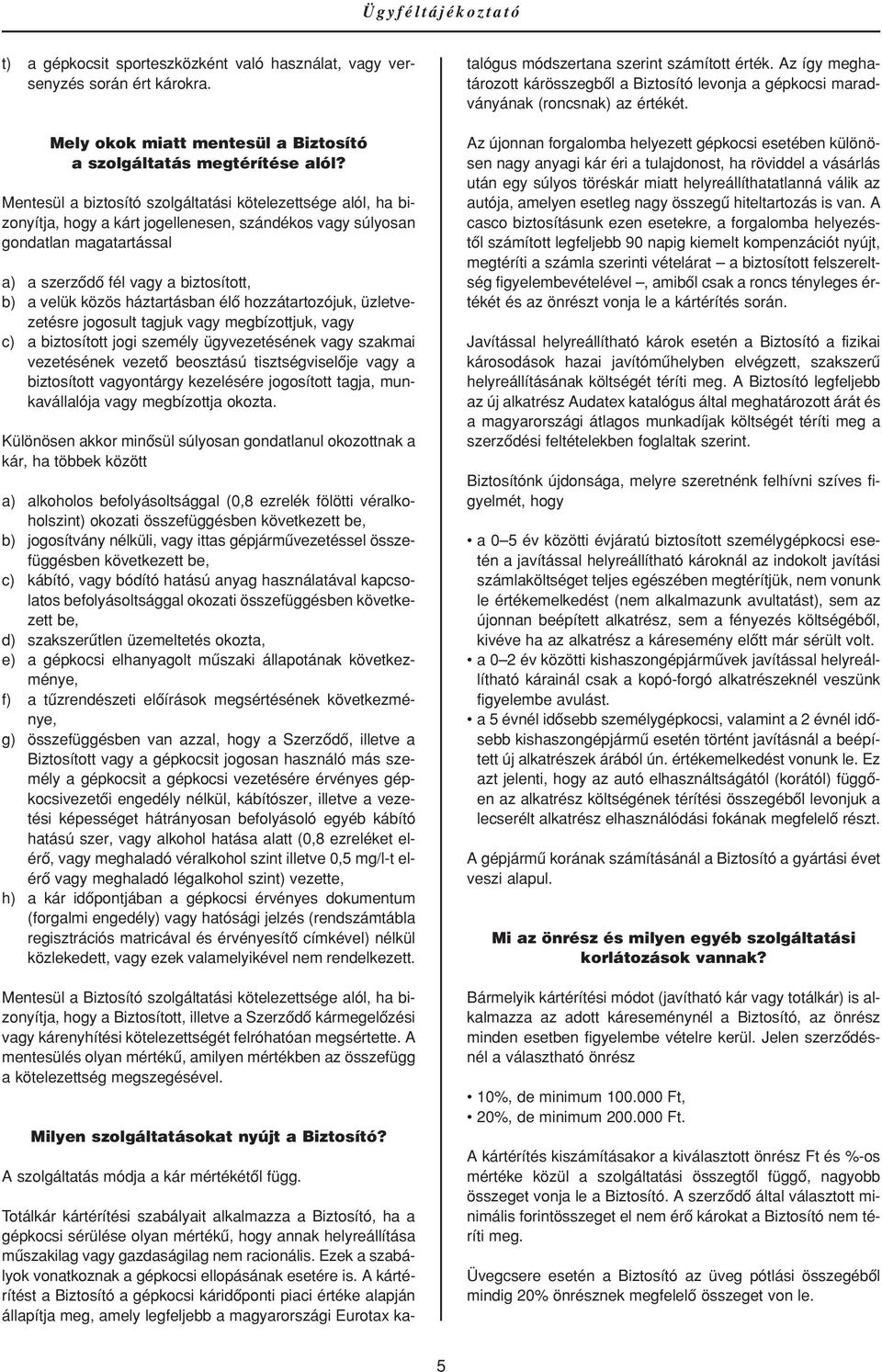 háztartásban élô hozzátartozójuk, üzletvezetésre jogosult tagjuk vagy megbízottjuk, vagy c) a biztosított jogi személy ügyvezetésének vagy szakmai vezetésének vezetô beosztású tisztségviselôje vagy a