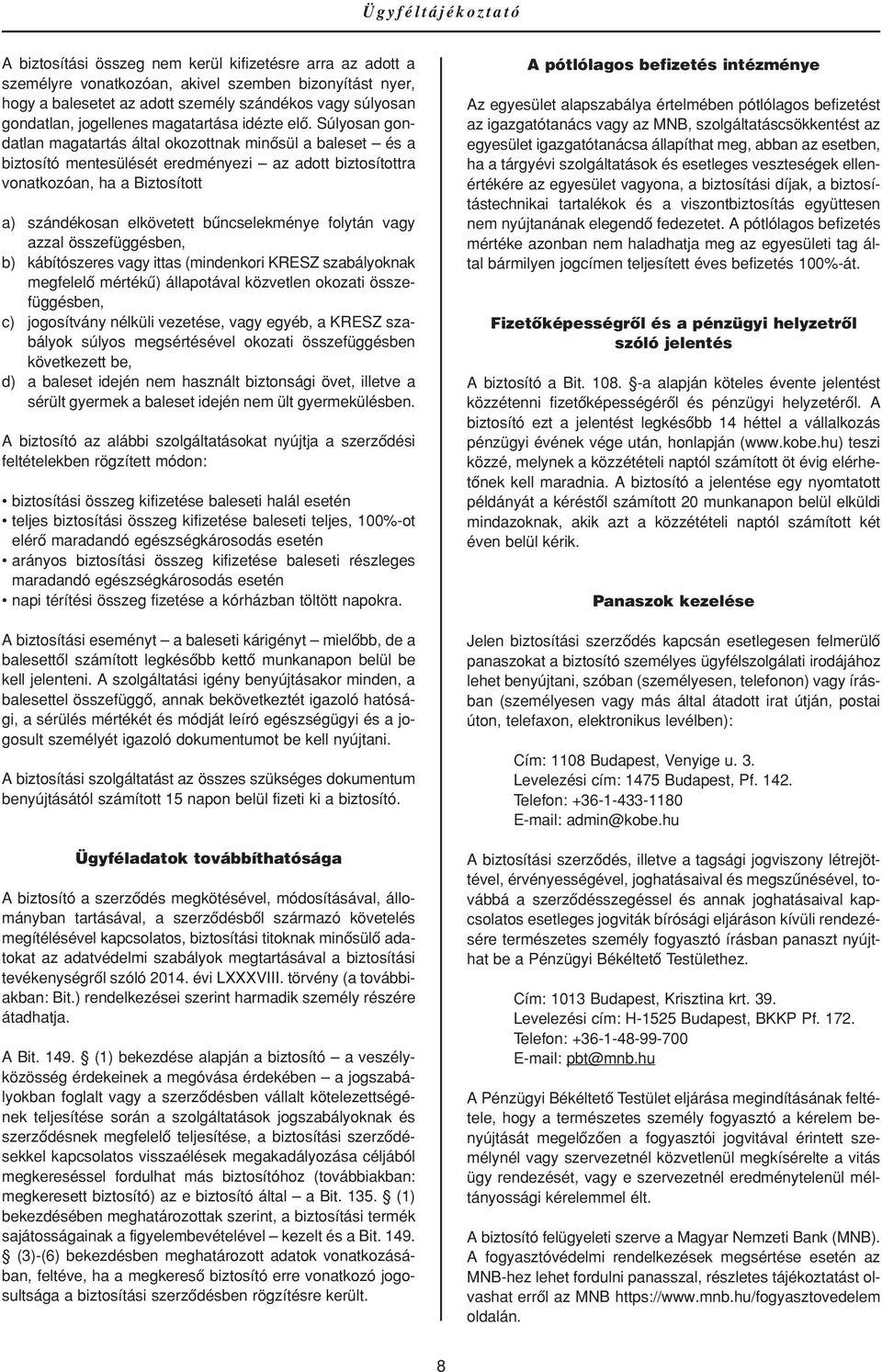 Súlyosan gondatlan magatartás által okozottnak minôsül a baleset és a biztosító mentesülését eredményezi az adott biztosítottra vonatkozóan, ha a Biztosított a) szándékosan elkövetett bûncselekménye