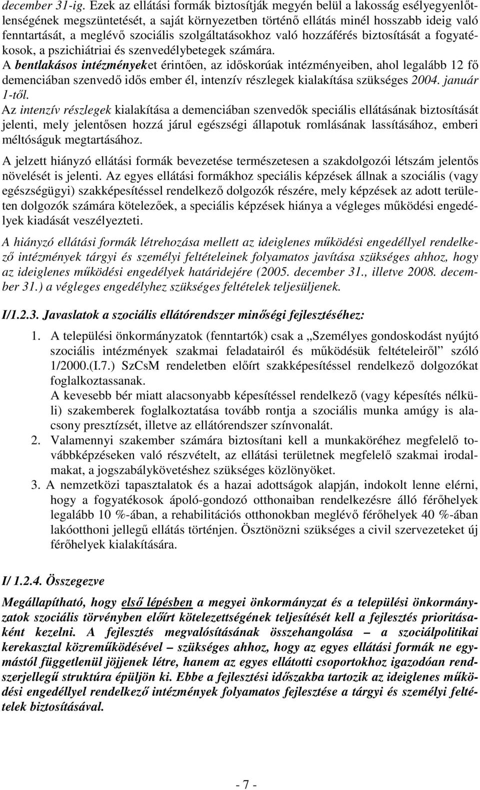 szolgáltatásokhoz való hozzáférés biztosítását a fogyatékosok, a pszichiátriai és szenvedélybetegek számára.