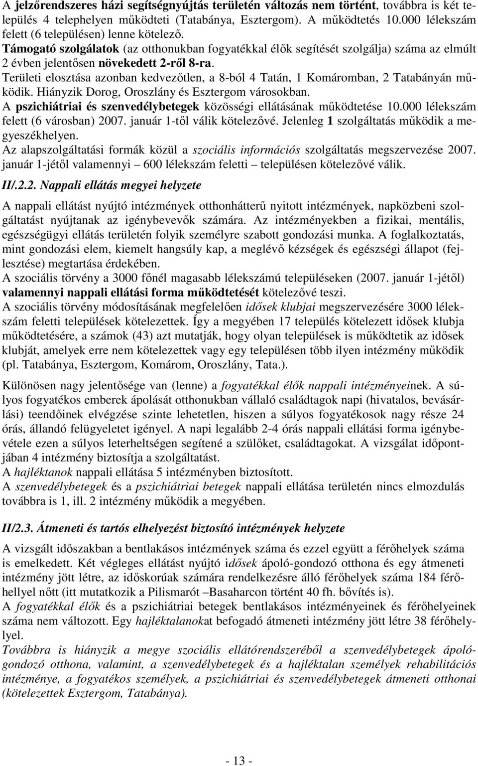 Területi elosztása azonban kedvezőtlen, a 8-ból 4 Tatán, 1 Komáromban, 2 Tatabányán működik. Hiányzik Dorog, Oroszlány és Esztergom városokban.