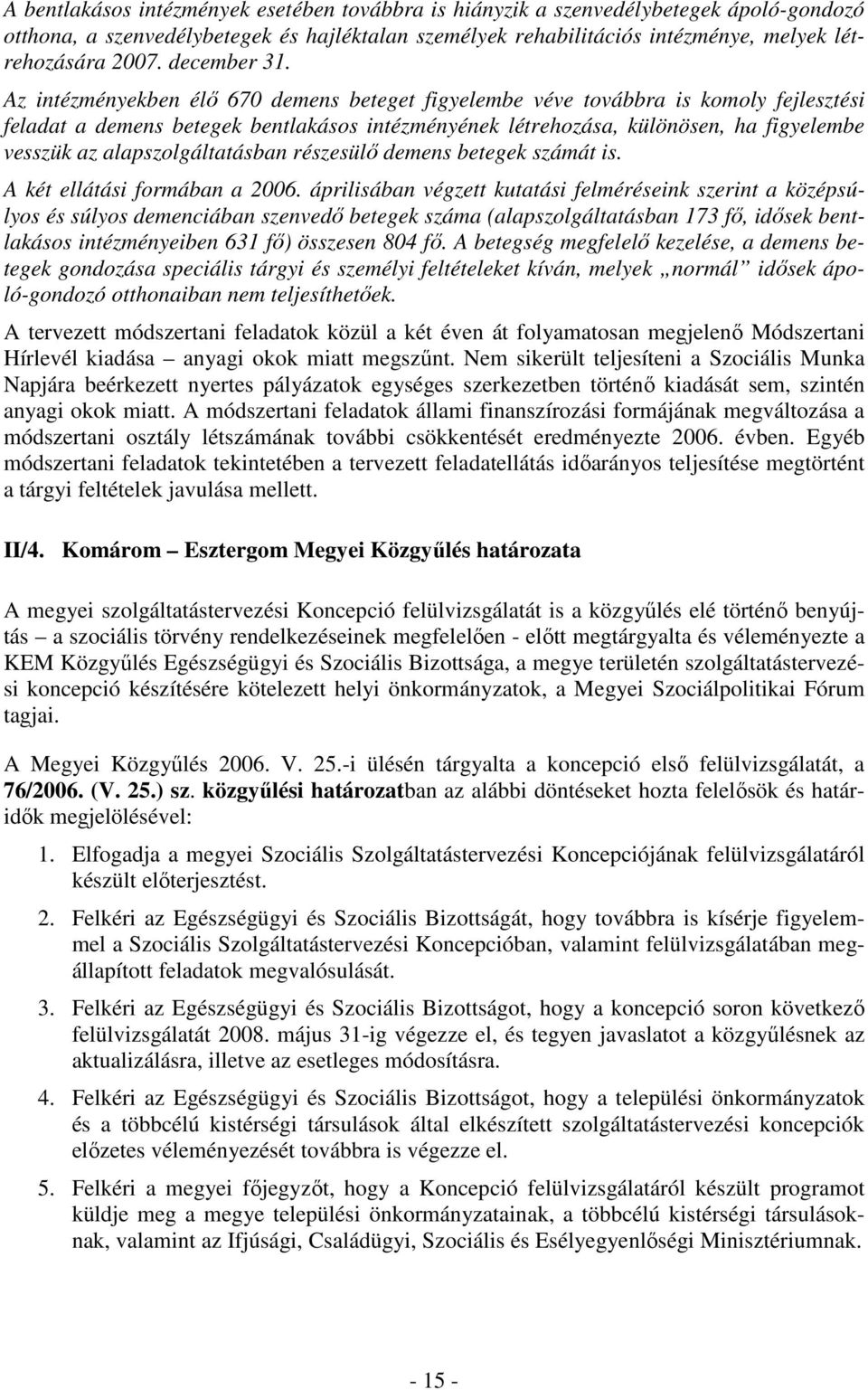 Az intézményekben élő 670 demens beteget figyelembe véve továbbra is komoly fejlesztési feladat a demens betegek bentlakásos intézményének létrehozása, különösen, ha figyelembe vesszük az