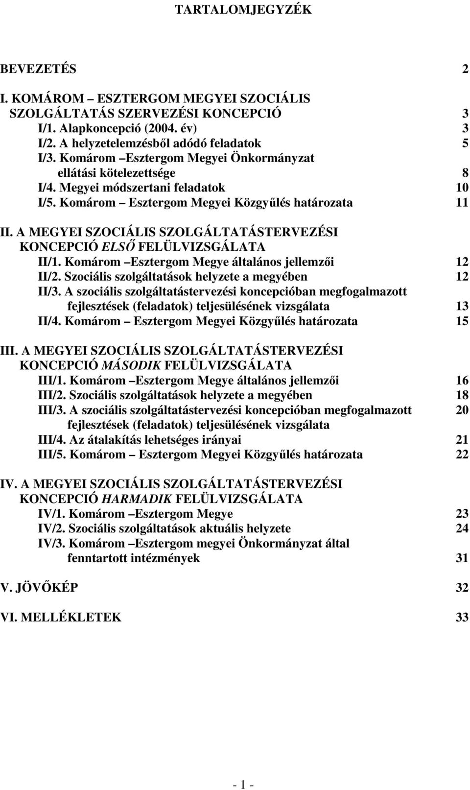 A MEGYEI SZOCIÁLIS SZOLGÁLTATÁSTERVEZÉSI KONCEPCIÓ ELSŐ FELÜLVIZSGÁLATA II/1. Komárom Esztergom Megye általános jellemzői 12 II/2. Szociális szolgáltatások helyzete a megyében 12 II/3.