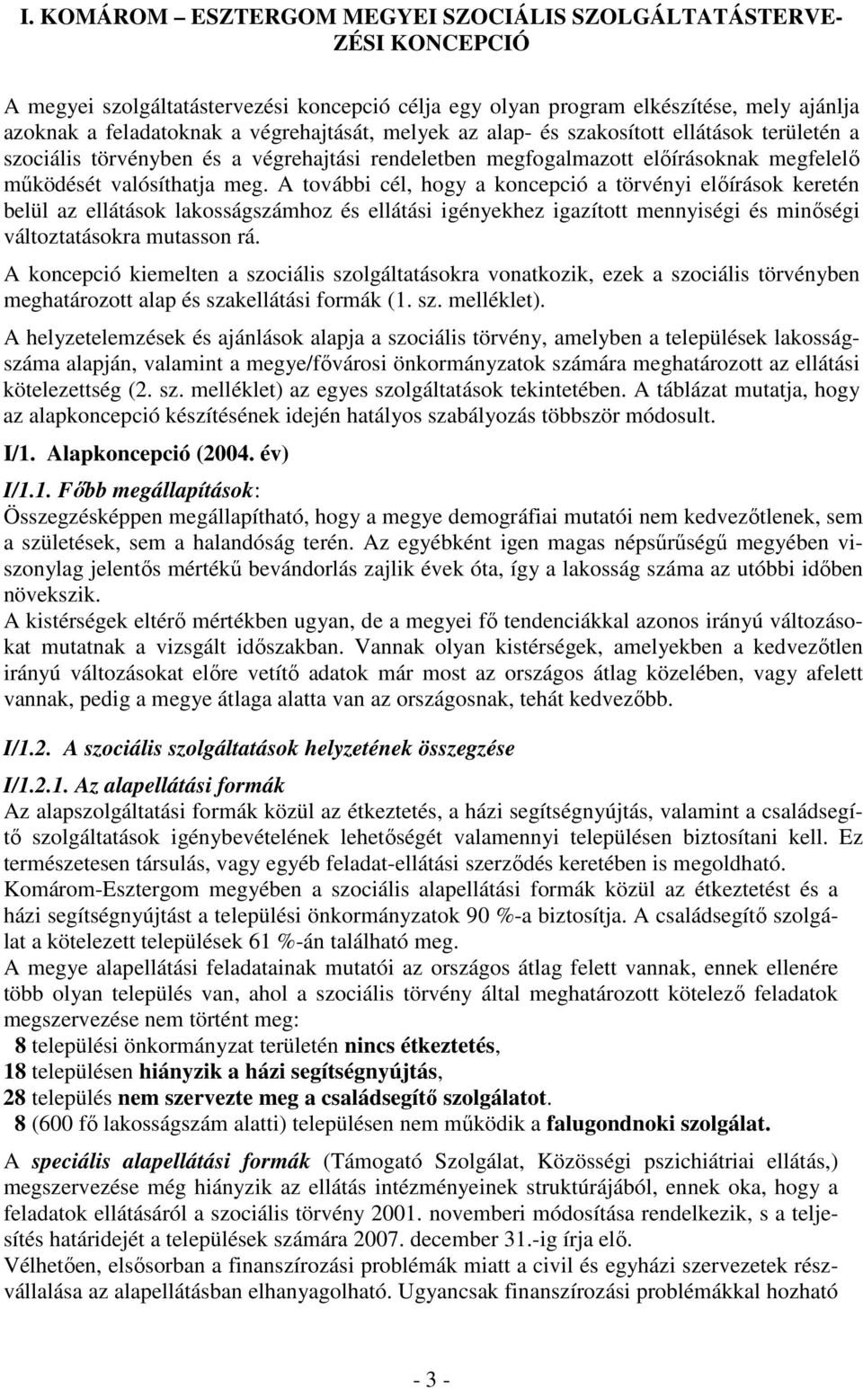 A további cél, hogy a koncepció a törvényi előírások keretén belül az ellátások lakosságszámhoz és ellátási igényekhez igazított mennyiségi és minőségi változtatásokra mutasson rá.