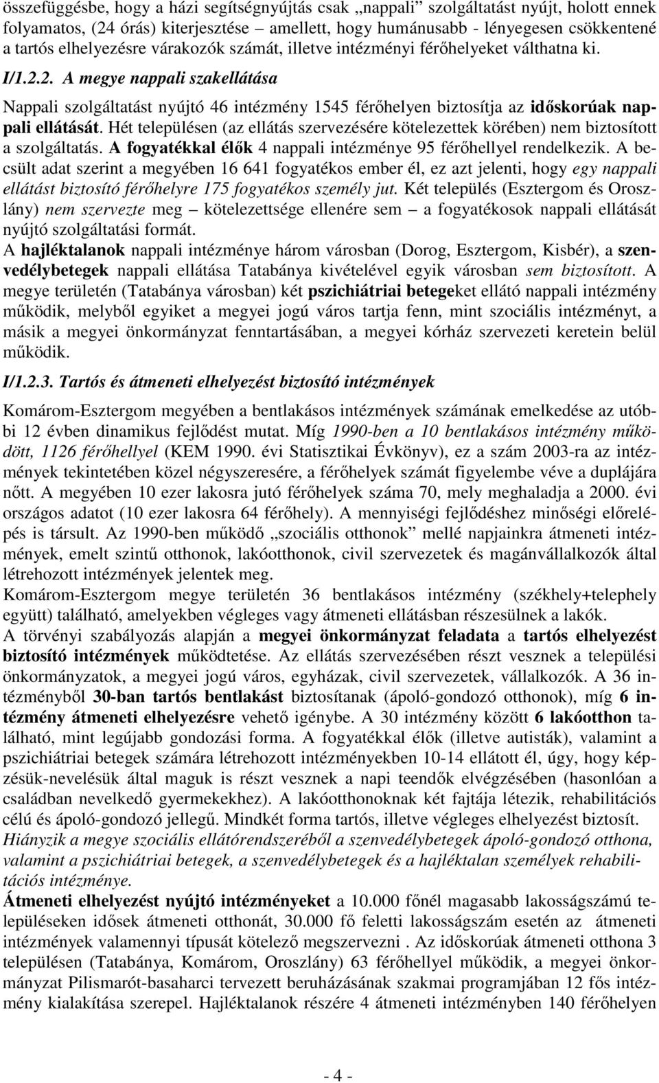 2. A megye nappali szakellátása Nappali szolgáltatást nyújtó 46 intézmény 1545 férőhelyen biztosítja az időskorúak nappali ellátását.