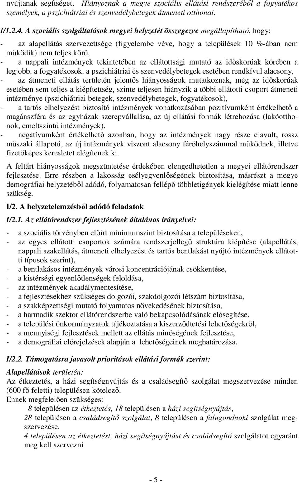 intézmények tekintetében az ellátottsági mutató az időskorúak körében a legjobb, a fogyatékosok, a pszichiátriai és szenvedélybetegek esetében rendkívül alacsony, - az átmeneti ellátás területén