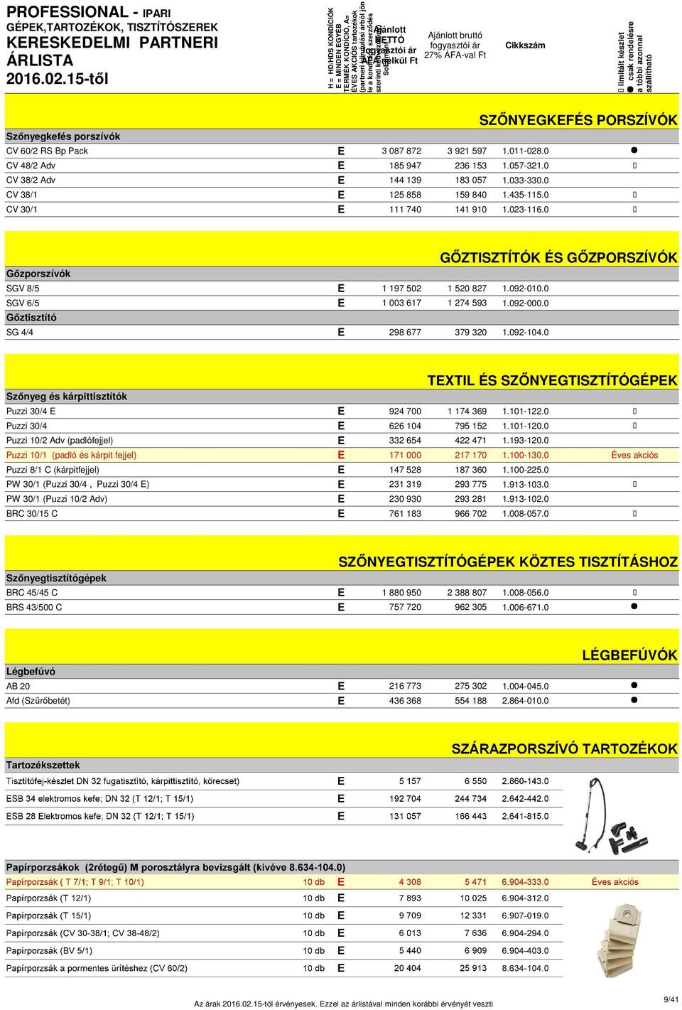 0 Gőztisztító SG 4/4 E 298 677 379 320 1.092-104.0 GŐZTISZTÍTÓK ÉS GŐZPORSZÍVÓK TEXTIL ÉS SZŐNYEGTISZTÍTÓGÉPEK Szőnyeg és kárpittisztítók Puzzi 30/4 E E 924 700 1 174 369 1.101-122.