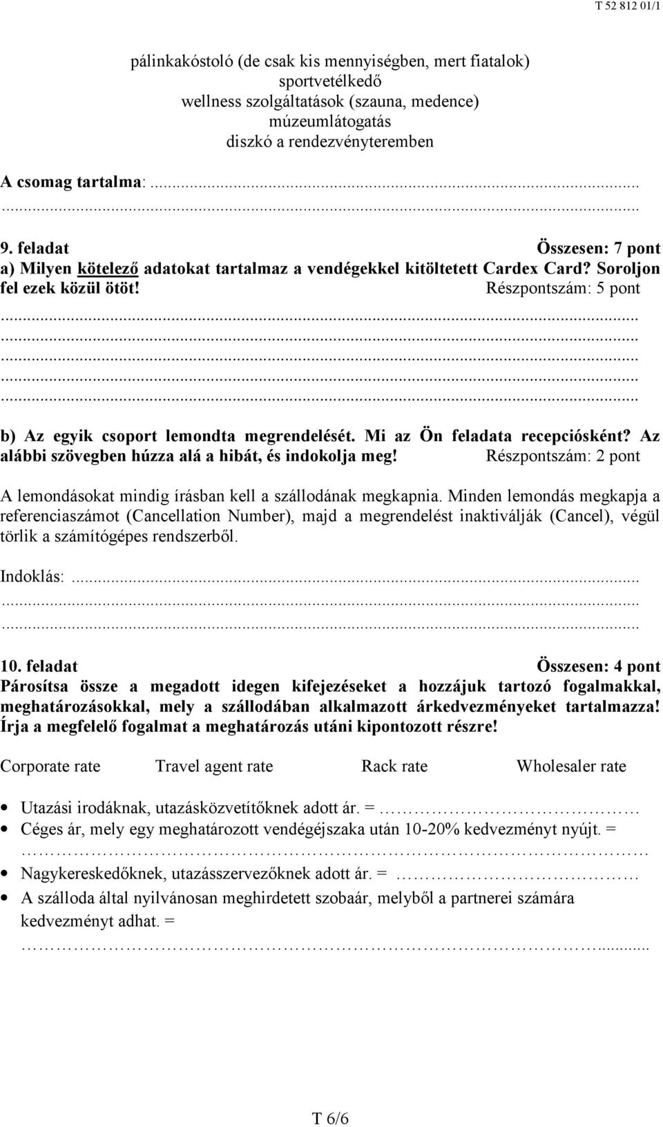 Mi az Ön feladata recepciósként? Az alábbi szövegben húzza alá a hibát, és indokolja meg! Részpontszám: 2 pont A lemondásokat mindig írásban kell a szállodának megkapnia.