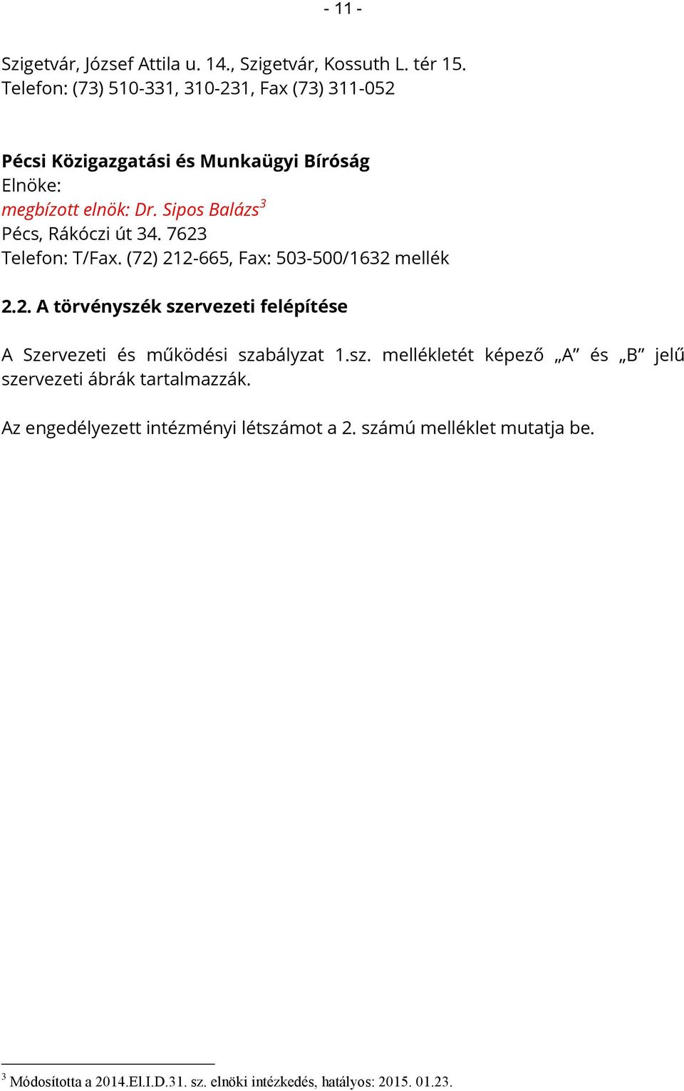 Sipos Balázs 3 Pécs, Rákóczi út 34. 7623 Telefon: T/Fax. (72) 212-665, Fax: 503-500/1632 mellék 2.2. A törvényszék szervezeti felépítése A Szervezeti és működési szabályzat 1.