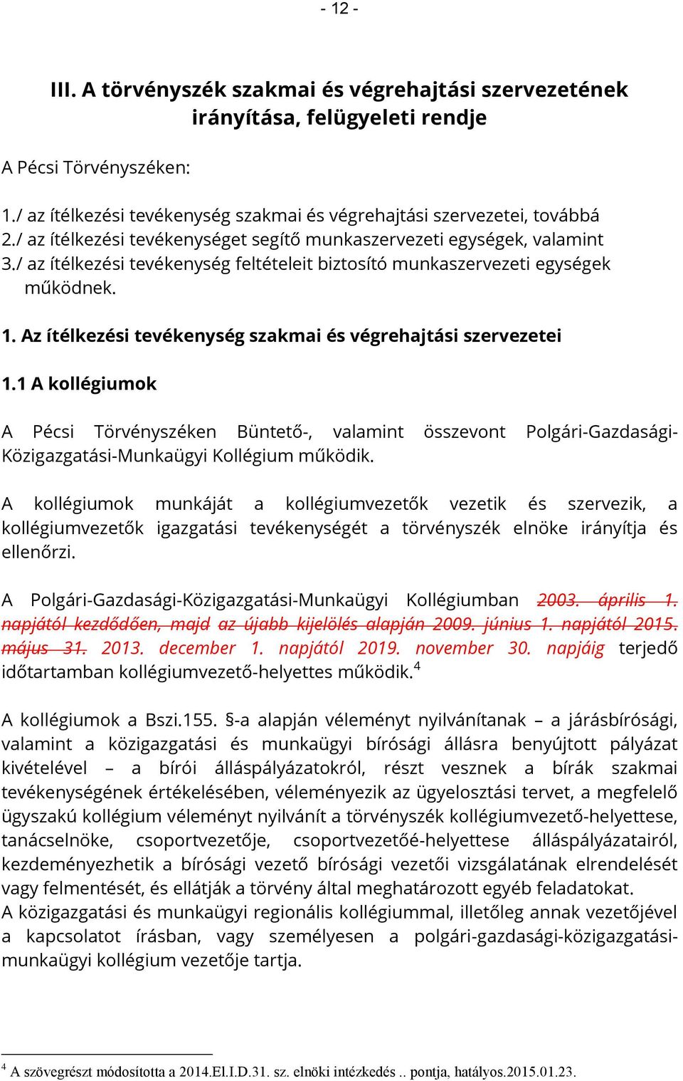 Az ítélkezési tevékenység szakmai és végrehajtási szervezetei 1.1 A kollégiumok A Pécsi Törvényszéken Büntető-, valamint összevont Polgári-Gazdasági- Közigazgatási-Munkaügyi Kollégium működik.