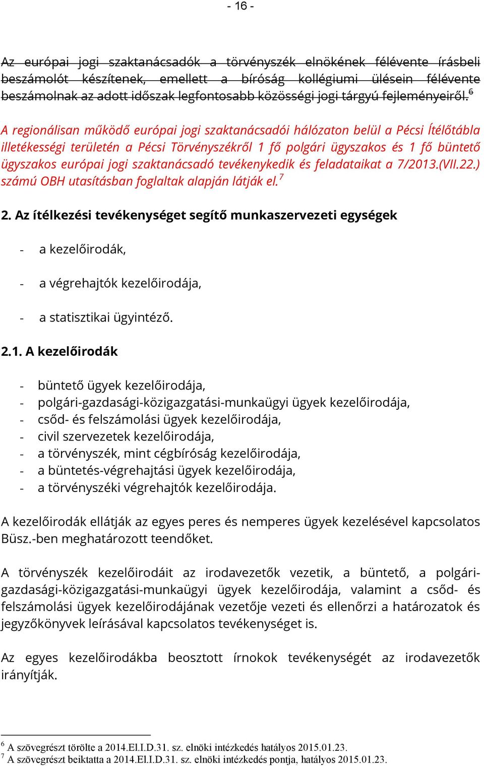 6 A regionálisan működő európai jogi szaktanácsadói hálózaton belül a Pécsi Ítélőtábla illetékességi területén a Pécsi Törvényszékről 1 fő polgári ügyszakos és 1 fő büntető ügyszakos európai jogi