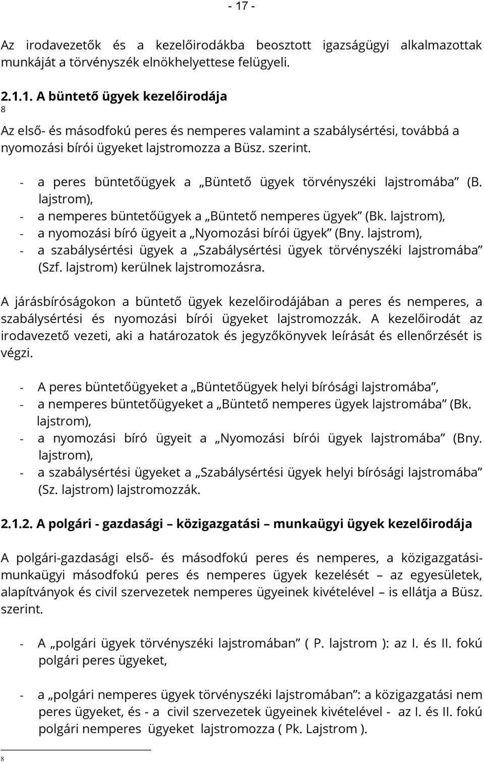 lajstrom), - a nyomozási bíró ügyeit a Nyomozási bírói ügyek (Bny. lajstrom), - a szabálysértési ügyek a Szabálysértési ügyek törvényszéki lajstromába (Szf. lajstrom) kerülnek lajstromozásra.