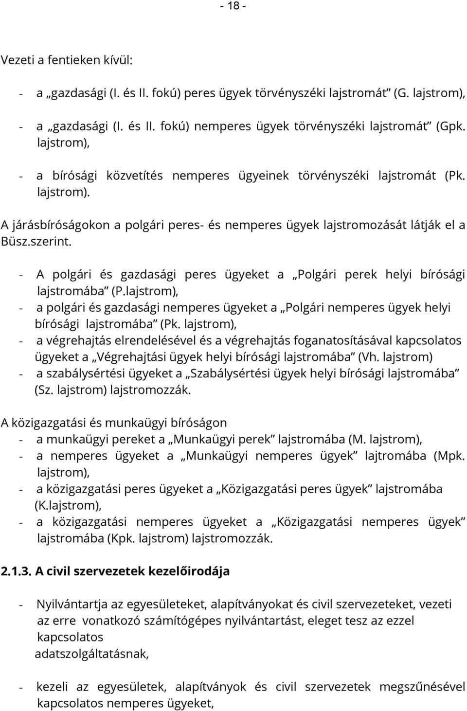 - A polgári és gazdasági peres ügyeket a Polgári perek helyi bírósági lajstromába (P.lajstrom), - a polgári és gazdasági nemperes ügyeket a Polgári nemperes ügyek helyi bírósági lajstromába (Pk.