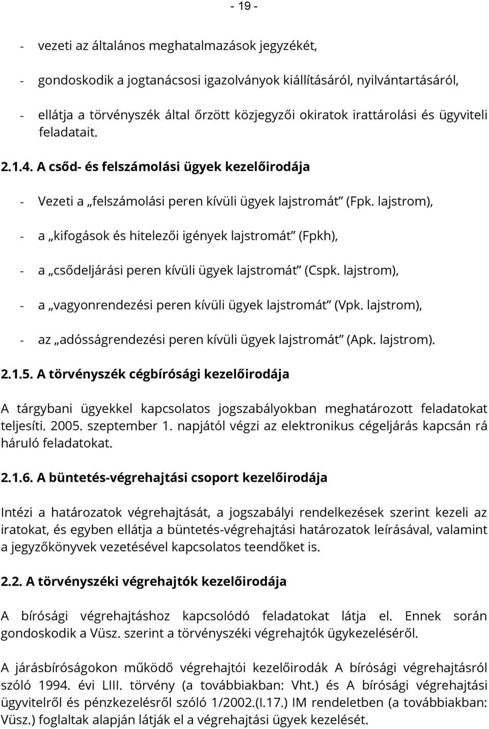 lajstrom), - a kifogások és hitelezői igények lajstromát (Fpkh), - a csődeljárási peren kívüli ügyek lajstromát (Cspk. lajstrom), - a vagyonrendezési peren kívüli ügyek lajstromát (Vpk.