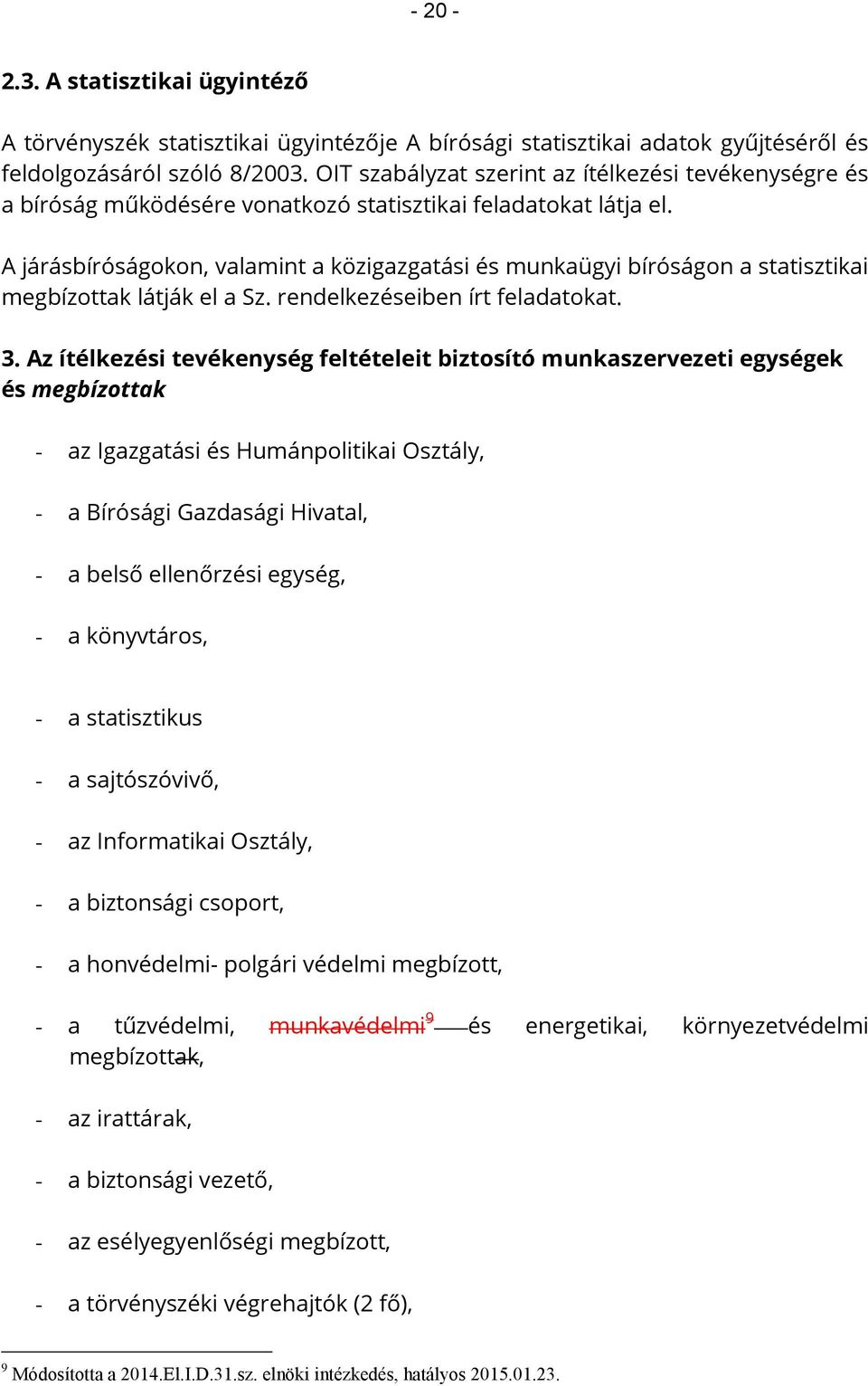 A járásbíróságokon, valamint a közigazgatási és munkaügyi bíróságon a statisztikai megbízottak látják el a Sz. rendelkezéseiben írt feladatokat. 3.