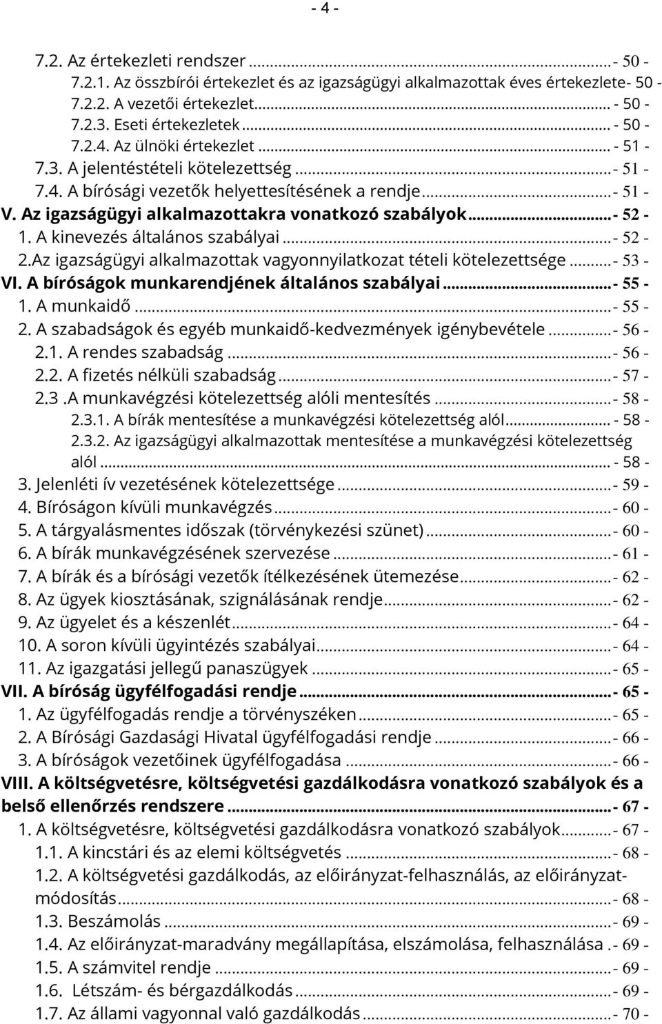 A kinevezés általános szabályai... - 52-2.Az igazságügyi alkalmazottak vagyonnyilatkozat tételi kötelezettsége... - 53 - VI. A bíróságok munkarendjének általános szabályai... - 55-1. A munkaidő.