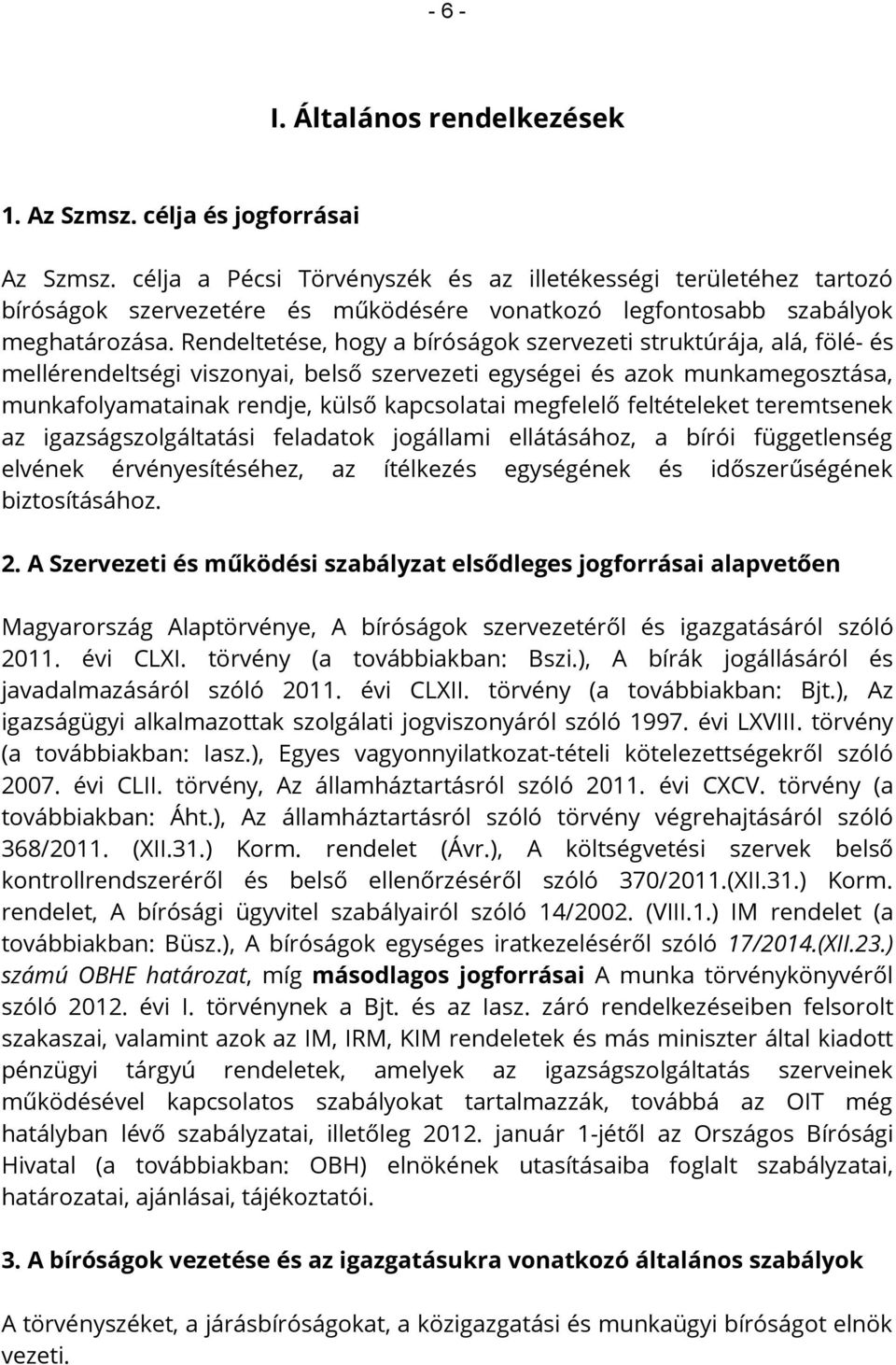 Rendeltetése, hogy a bíróságok szervezeti struktúrája, alá, fölé- és mellérendeltségi viszonyai, belső szervezeti egységei és azok munkamegosztása, munkafolyamatainak rendje, külső kapcsolatai
