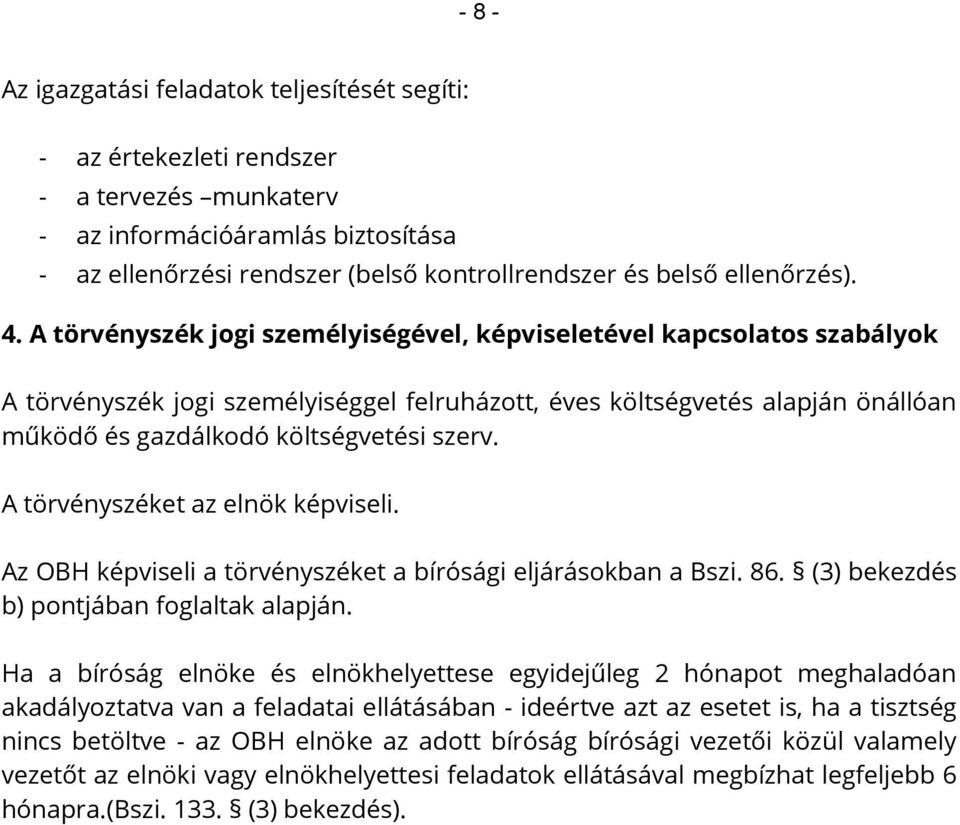 A törvényszék jogi személyiségével, képviseletével kapcsolatos szabályok A törvényszék jogi személyiséggel felruházott, éves költségvetés alapján önállóan működő és gazdálkodó költségvetési szerv.