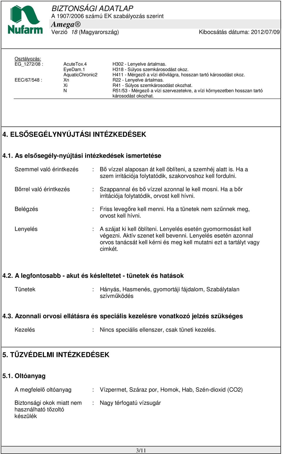 ELSŐSEGÉLYNYÚJTÁSI INTÉZKEDÉSEK 4.1. As elsősegély-nyújtási intézkedések ismertetése Szemmel való érintkezés : Bő vízzel alaposan át kell öblíteni, a szemhéj alatt is.