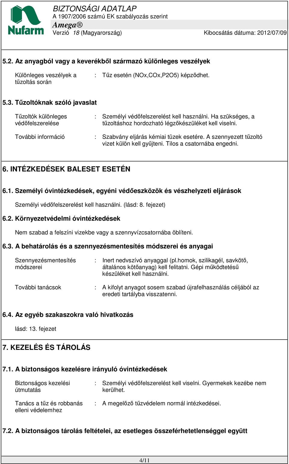 További információ : Szabvány eljárás kémiai tüzek esetére. A szennyezett tűzoltó vizet külön kell gyűjteni. Tilos a csatornába engedni. 6. INTÉZKEDÉSEK BALESET ESETÉN 6.1.