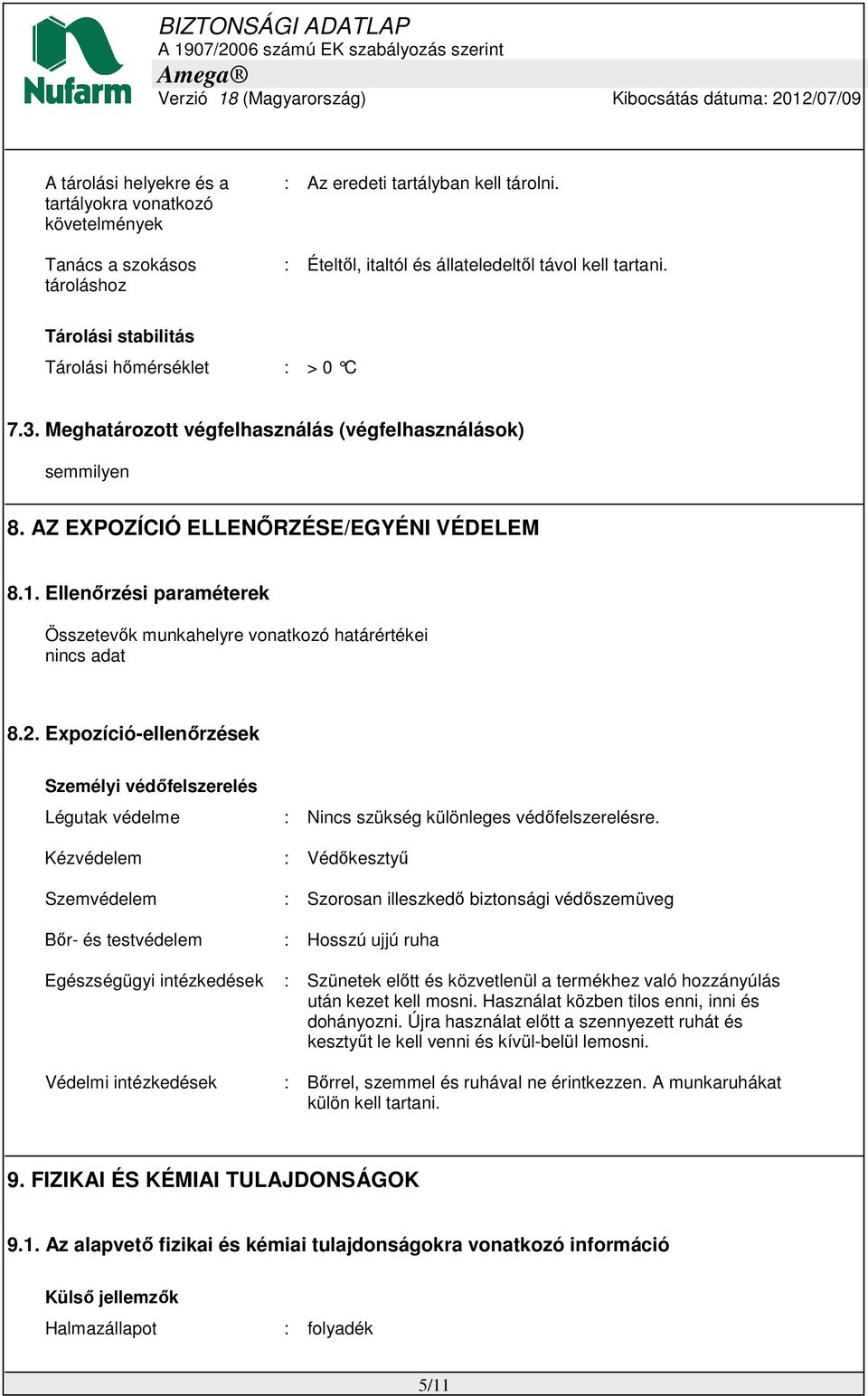Ellenőrzési paraméterek Összetevők munkahelyre vonatkozó határértékei nincs adat 8.2. Expozíció-ellenőrzések Személyi védőfelszerelés Légutak védelme : Nincs szükség különleges védőfelszerelésre.