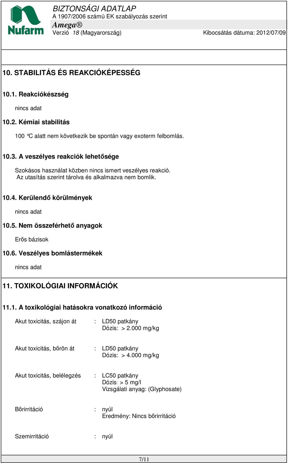 Nem összeférhető anyagok Erős bázisok 10.6. Veszélyes bomlástermékek nincs adat 11. TOXIKOLÓGIAI INFORMÁCIÓK 11.1. A toxikológiai hatásokra vonatkozó információ Akut toxicitás, szájon át : LD50 patkány Dózis: > 2.